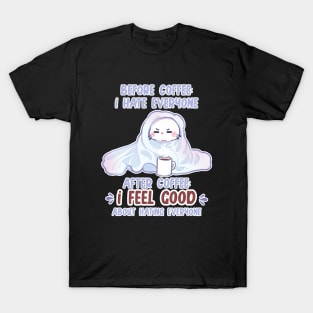 before coffee I hate everyone after coffee I feel good about hating everyone T-Shirt